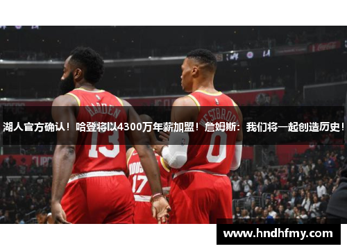 湖人官方确认！哈登将以4300万年薪加盟！詹姆斯：我们将一起创造历史！