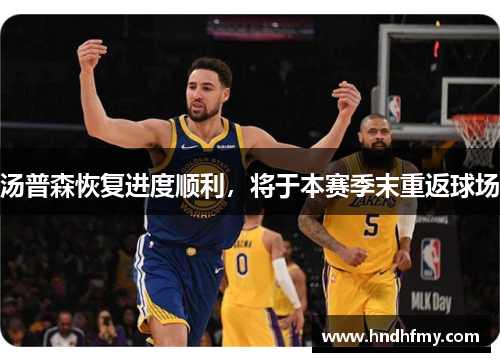 汤普森恢复进度顺利，将于本赛季末重返球场